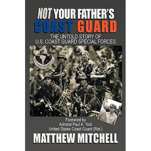 Not Your Father's Coast Guard: The Untold Story of U.S. Coast Guard Special Forces
