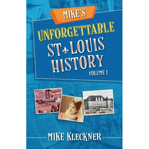 Mike's Unforgettable St. Louis History, Volume 1 - Paperback