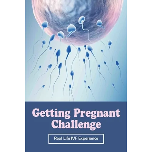 Getting Pregnant Challenge: Real Life IVF Experience: Preparing For Ivf - Paperback
