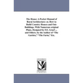 The House: A Pocket Manual of Rural Architecture: or, How to Build Country Houses and Out-Buildings. With Numerous original Plans, Designed by F.E. Gr