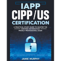 IAPP CIPP/US Certification A Practical Study Guide to Master the Certified Information Privacy Professional Exam - Paperback