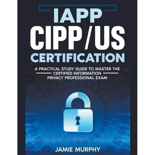 IAPP CIPP/US Certification A Practical Study Guide to Master the Certified Information Privacy Professional Exam - Paperback