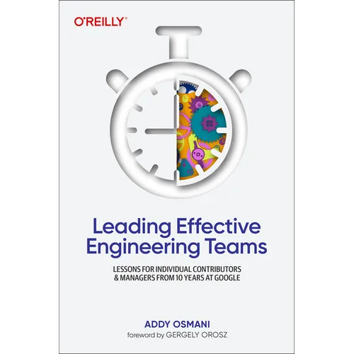 Leading Effective Engineering Teams: Lessons for Individual Contributors and Managers from 10 Years at Google - Paperback