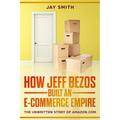 How Jeff Bezos Built an E-Commerce Empire: The Unwritten Story of Amazon.com - Paperback