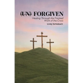 (un) Forgiven: Healing Through the Finished Work of the Cross - Paperback
