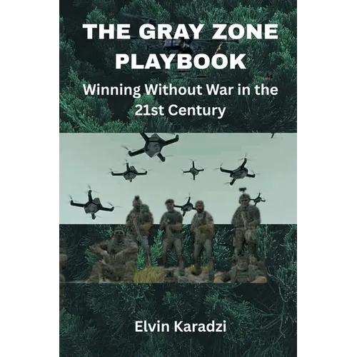 The Gray Zone Playbook: Winning Without War in the 21st Century
