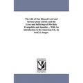 The Life of Our Blessed Lord and Saviour Jesus Christ: and the Lives and Sufferings of His Holy Evangelists and Apostles ... With An introduction to t