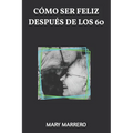 Cómo Ser Feliz Después de Los 60 - Paperback