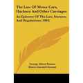 The Law Of Motor Cars, Hackney And Other Carriages: An Epitome Of The Law, Statutes, And Regulations (1904)