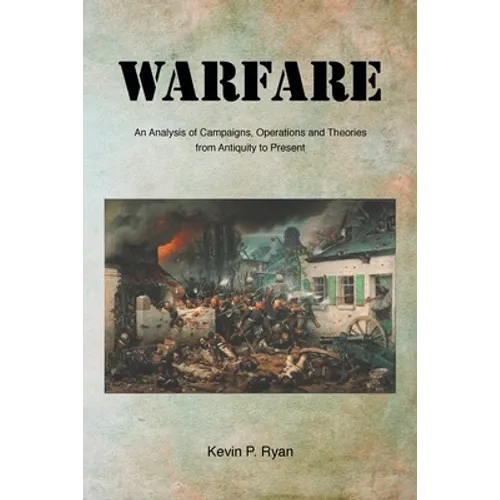Warfare: An Analysis of Campaigns, Operations and Theories from Antiquity to Present