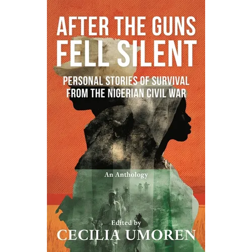 After the Guns Fell Silent: Personal Stories of Survival from the Nigerian Civil War