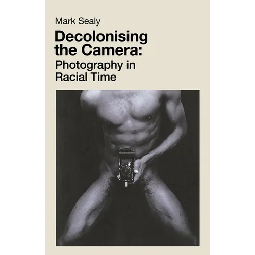 Decolonising the Camera: Photography in Racial Time - Paperback