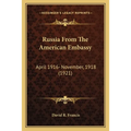 Russia From The American Embassy: April 1916- November, 1918 (1921)