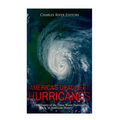 America's Deadliest Hurricanes: The History of the Three Worst Hurricanes in American History