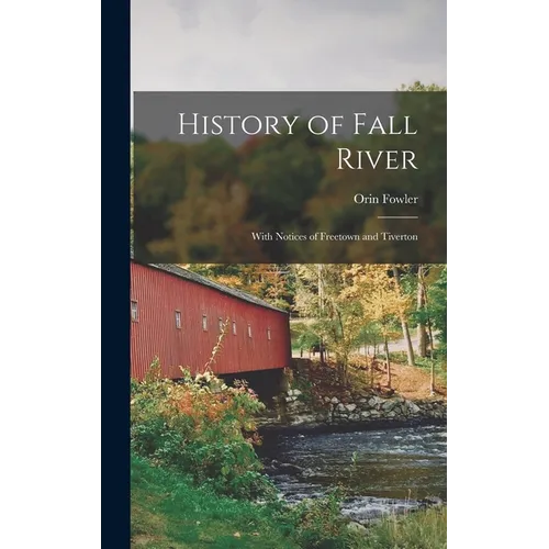 History of Fall River: With Notices of Freetown and Tiverton
