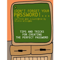Don't Forget Your Password!: Tips and Tricks for Creating The Perfect Password - Paperback