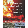 Fe para ser arrebatados: El fin de los tiempos. - Paperback