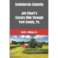 Confederate Calamity: J.E.B. Stuart's Cavalry Ride Through York County, Pa.