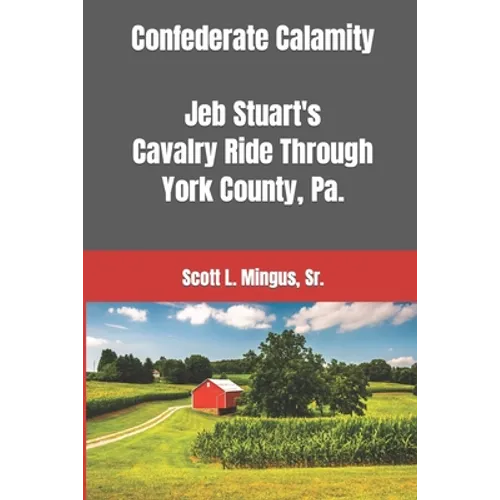 Confederate Calamity: J.E.B. Stuart's Cavalry Ride Through York County, Pa.