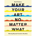 Make Your Art No Matter What: Moving Beyond Creative Hurdles - Paperback