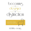 Becoming a Designer of Distinction: What Interior Design School Won't Teach You - Paperback