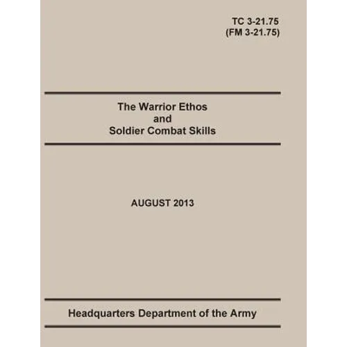 The Warrior Ethos and Soldier Combat Skills: The Official U.S. Army Training Manual. Training Circular TC 3-21.75 (Field Manual FM 3-21.75). August 20