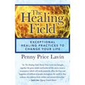The Healing Field: Exceptional Healing Practices to Change Your Life - Paperback
