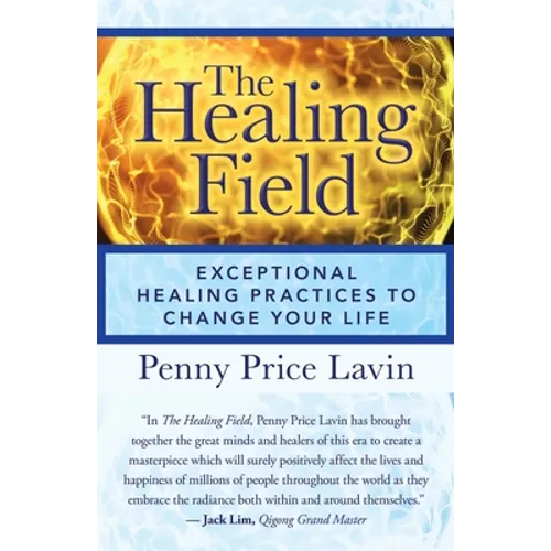 The Healing Field: Exceptional Healing Practices to Change Your Life - Paperback