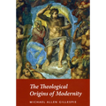 The Theological Origins of Modernity - Paperback