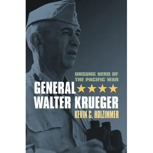 General Walter Krueger: Unsung Hero of the Pacific War - Hardcover