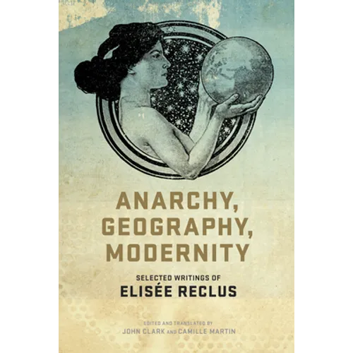 Anarchy, Geography, Modernity: Selected Writings of Elisée Reclus - Paperback