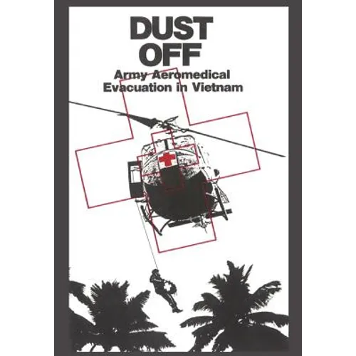Dust Off: Army Aeromedical Evacuation of Vietnam