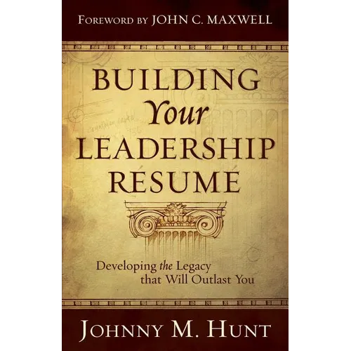 Building Your Leadership Résumé: Developing the Legacy That Will Outlast You - Paperback