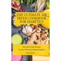 The Air Fryer Cookbook for Diabetics: Simple and Crispy Recipes To Live Well and Control Diabetes - Hardcover