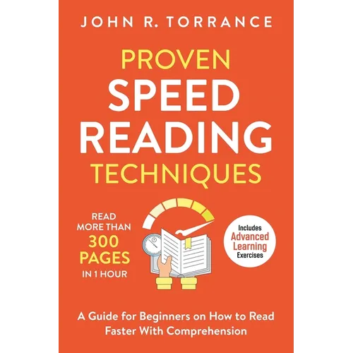 Proven Speed Reading Techniques: Read More Than 300 Pages in 1 Hour. A Guide for Beginners on How to Read Faster With Comprehension (Includes Advanced - Paperback