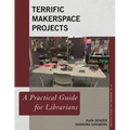 Terrific Makerspace Projects: A Practical Guide for Librarians - Paperback