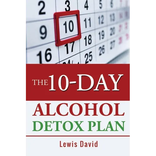 The 10-Day Alcohol Detox Plan: Stop Drinking Easily & Safely - Paperback