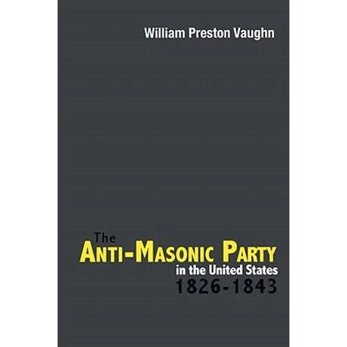 The Anti-Masonic Party in the United States: 1826-1843