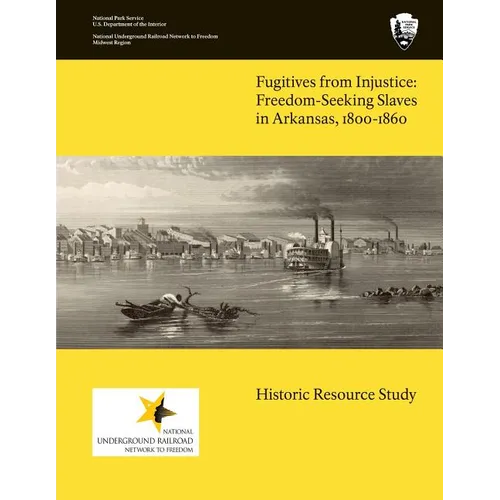 Fugitives From Injustice: Freedom-Seeking Slaves In Arkansas, 1800-1860: Historic Resource Study