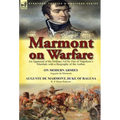 Marmont on Warfare: An Appraisal of the Military Art by One of Napoleon's Marshals with a Biography of the Author-On Modern Armies by Augu