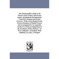 The Homoeopathic Guide in All Disease of the Urinary and Sexual organs, including the Derangements Caused by Onanism and Sexual Excesses: With A Stric