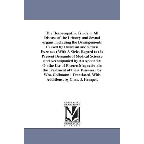 The Homoeopathic Guide in All Disease of the Urinary and Sexual organs, including the Derangements Caused by Onanism and Sexual Excesses: With A Stric