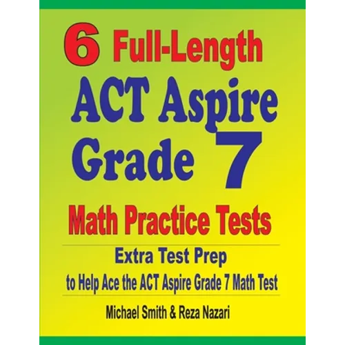 6 Full-Length ACT Aspire Grade 7 Math Practice Tests: Extra Test Prep to Help Ace the ACT Aspire Grade 7 Math Test - Paperback