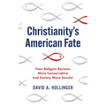Christianity's American Fate: How Religion Became More Conservative and Society More Secular