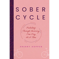Sober Cycle (Second Edition): Pedaling Through Recovery One Day at a Time - Hardcover