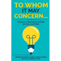 To Whom it May Concern...: Essays for educators by educators - Paperback