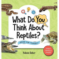What Do You Think About Reptiles?: Decide For Yourself - Hardcover