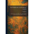 Letters of a Loyalist Lady: Being the Letters of Anne Hulton, Sister of Henry Hulton, Commissioner of Customs at Boston, 1767-1776