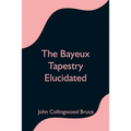 The Bayeux Tapestry Elucidated - Paperback