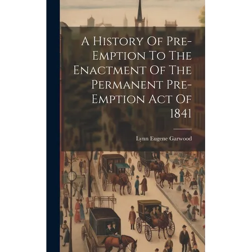 A History Of Pre-emption To The Enactment Of The Permanent Pre-emption Act Of 1841